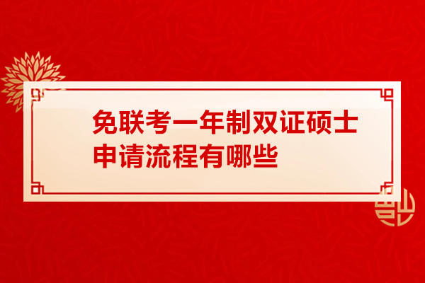 免联考一年制双证硕士申请流程有哪些