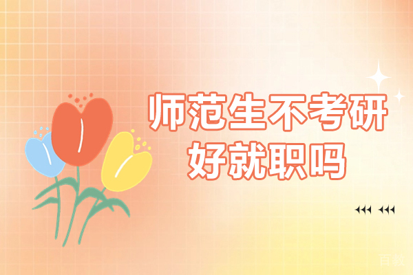 郑州师范生不考研好就职吗