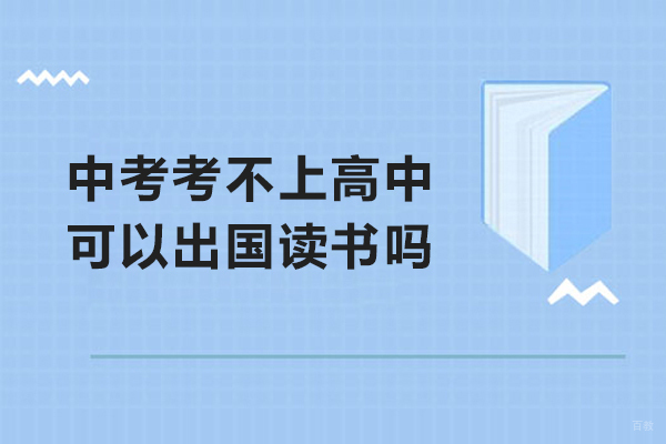 中考考不上高中可以出国读书吗