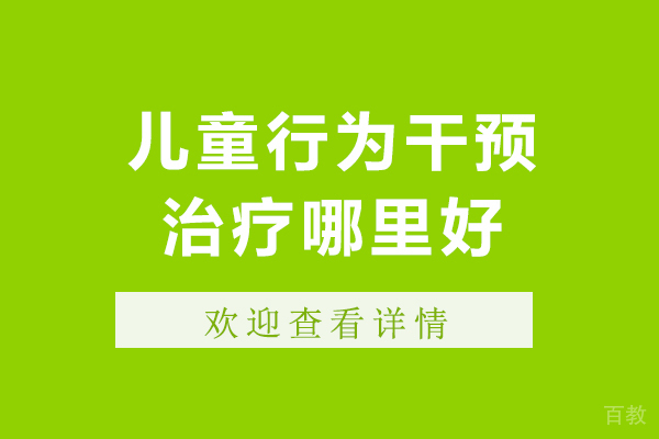 北京儿童行为干预治疗哪里好-北京儿童行为干预治疗哪家好