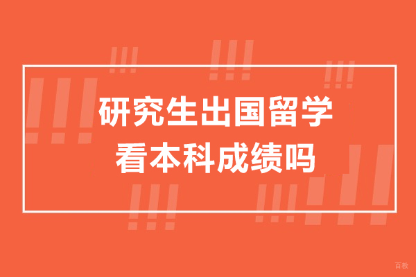 研究生出国留学看本科成绩吗