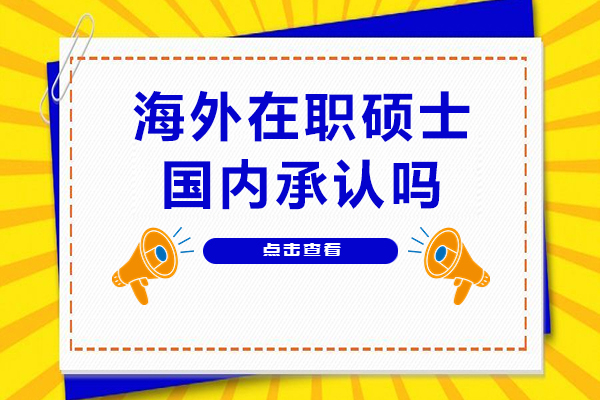 海外在职硕士国内承认吗-海外在职硕士详细介绍