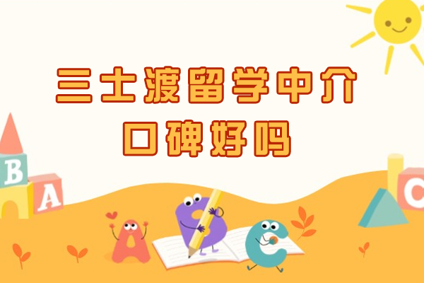 杭州三士渡留学中介口碑好吗-怎么样