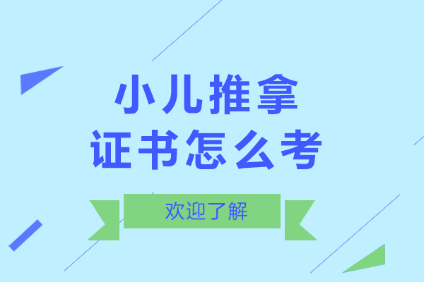小儿推拿证书怎么考-小儿推拿证书如何考取