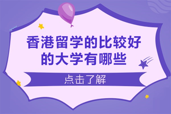 香港留学的比较好的大学有哪些-香港留学的比较好的学校有哪些