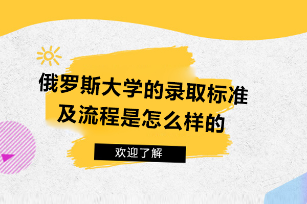 青島俄羅斯大學的錄取標準及流程是怎么樣的-如何進行俄羅斯留學