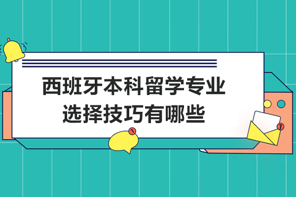 青島西班牙本科留學專業選擇技巧有哪些-如何進行留學專業選擇