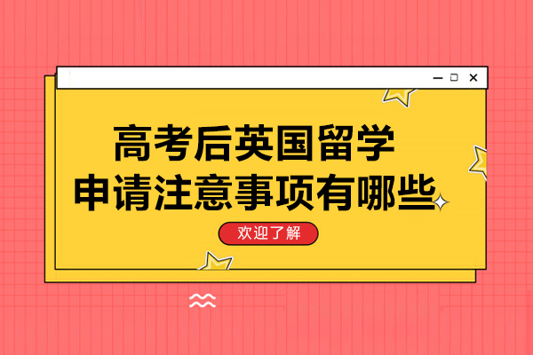 高考后英国留学申请注意事项有哪些