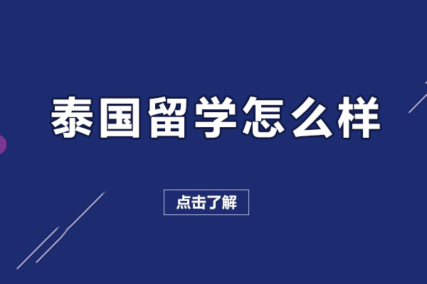泰国留学怎么样-泰国留学好不好