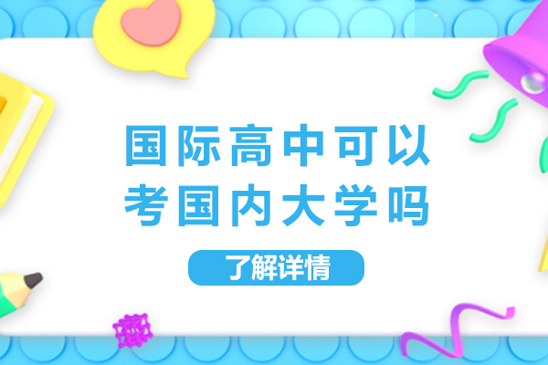 国际高中可以考国内大学吗-需要什么条件