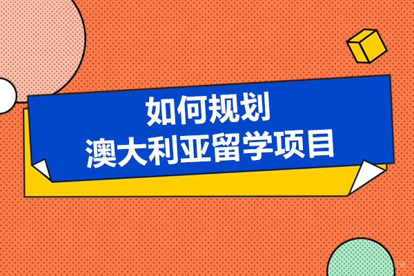如何规划澳大利亚留学项目