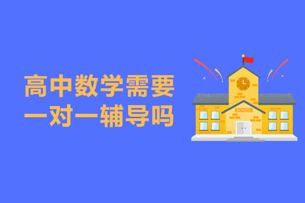高中數學需要一對一輔導嗎-高中數學有必要一對一嗎