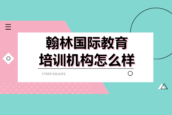 上海翰林国际教育培训机构怎么样