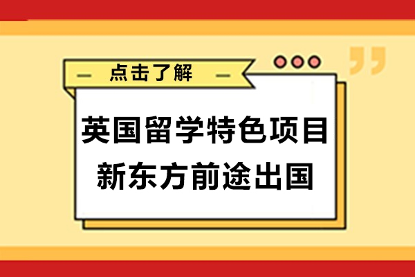 上海英国留学特色申请项目-新东方前途出国