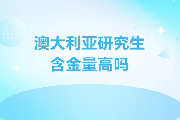 澳大利亚研究生含金量高吗