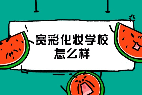 杭州宽彩化妆学校怎么样-好不好