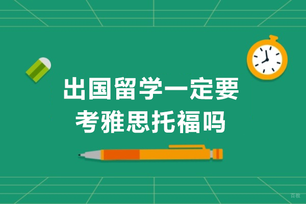 出国留学一定要考雅思托福吗