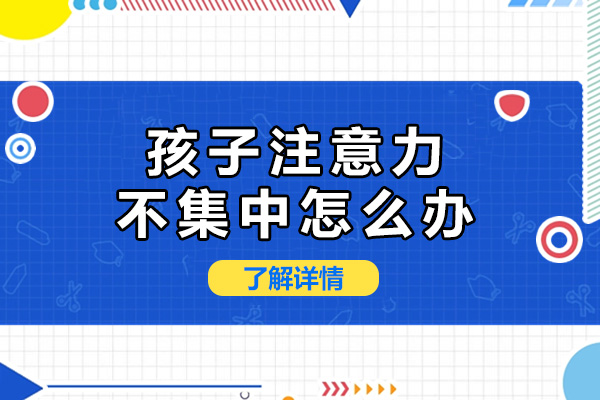上海孩子注意力不集中怎么办-上海大米和小米康复中心