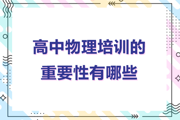 高中物理培训的重要性有哪些-高中物理培训的重要性是什么