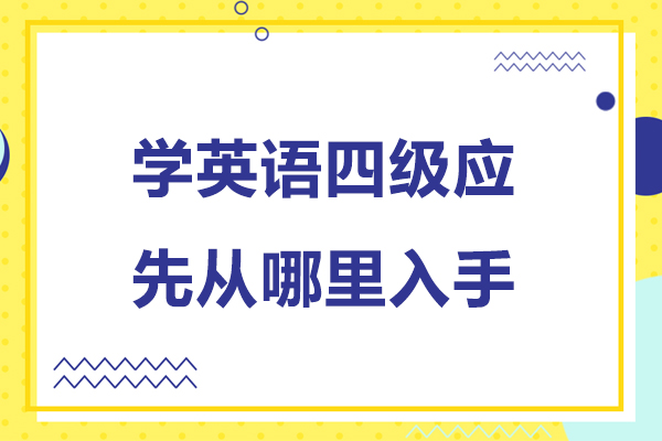 学英语四级应先从哪里入手-学英语四级先学什么