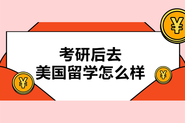 青島考研后去美國留學(xué)怎么樣-考研留學(xué)的好處