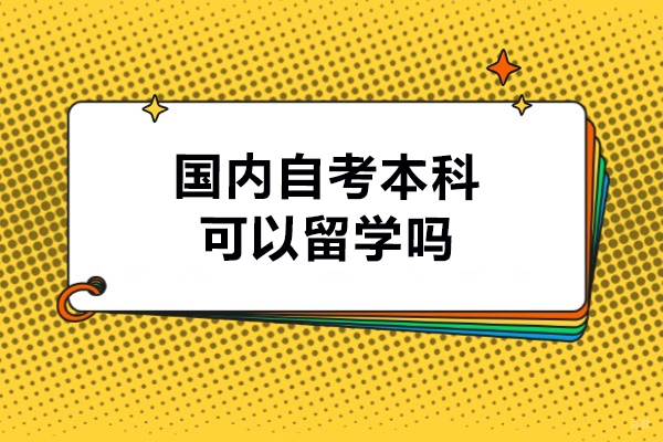 国内自考本科可以留学吗