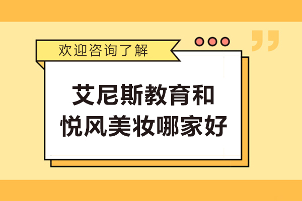 艾尼斯教育和悦风美妆哪家好