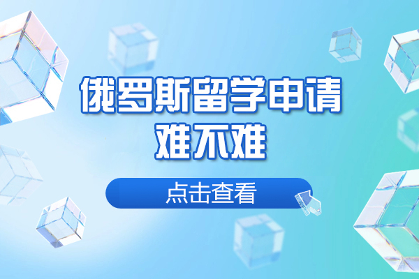 太原俄罗斯留学申请难不难-如何进行俄罗斯留学申请