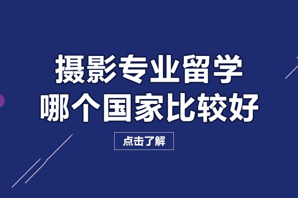 攝影專業(yè)留學(xué)哪個(gè)國家比較好-攝影留學(xué)哪個(gè)大學(xué)好