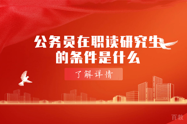 西安公务员在职读研究生的条件是什么-有哪些
