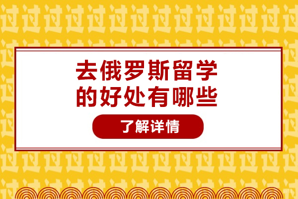 太原去俄罗斯留学的好处有哪些-如何去俄罗斯留学