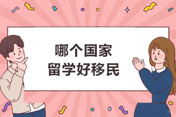 哪个国家留学好移民