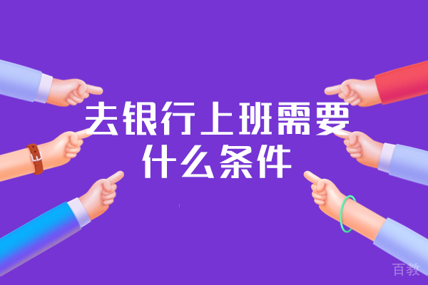 西安去银行上班需要什么条件-要学什么专业