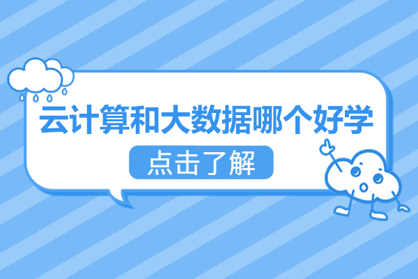 青岛云计算和大数据哪个好学-云计算和大数据的区别有哪些