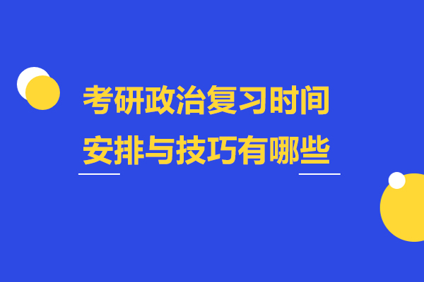 考研政治复习时间安排与技巧有哪些