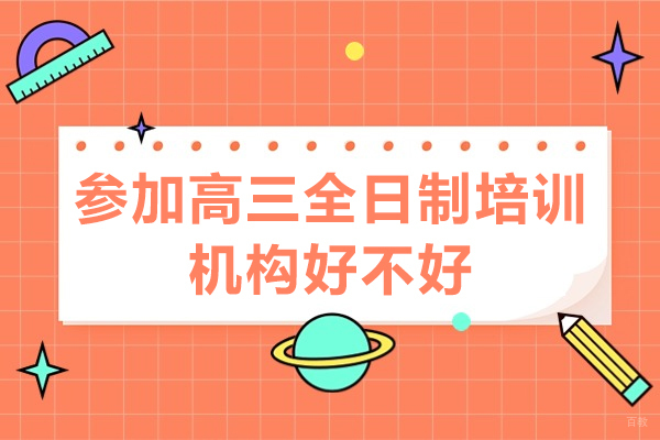 佛山参加高三全日制培训机构好不好-有用吗
