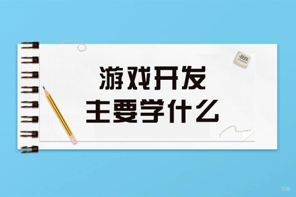 游戏开发主要学什么
