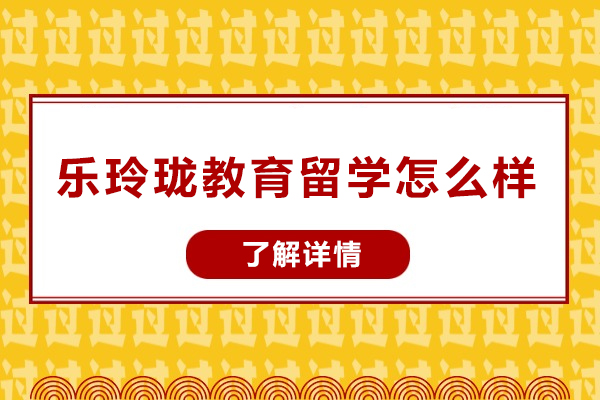 北京乐玲珑教育留学怎么样