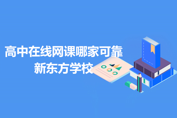 高中在线网课哪家可靠-新东方学校