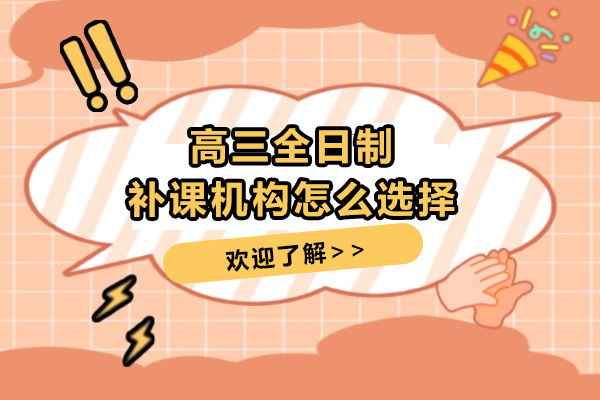 上海高三全日制补课机构怎么选择-高三备考攻略