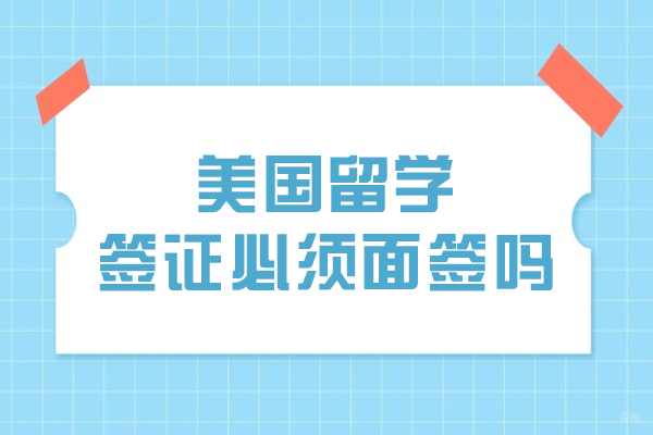 美国留学签证必须面签吗