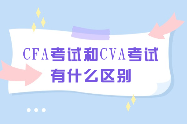 CFA考试和CVA考试有什么区别