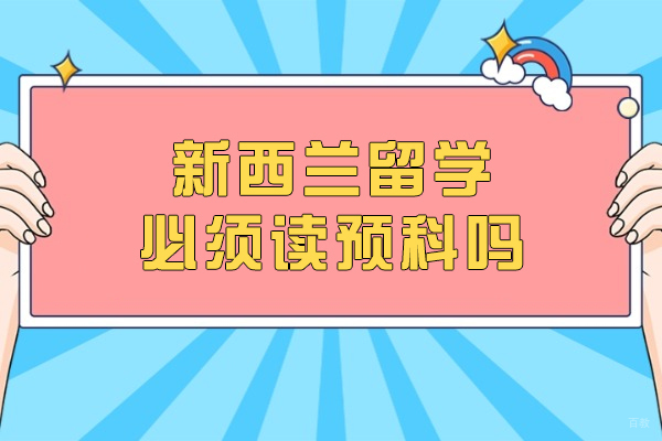 新西兰留学必须读预科吗