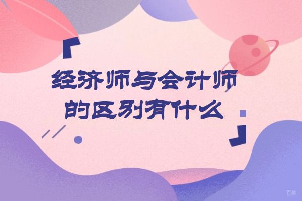 烟台经济师与会计师的区别有什么
