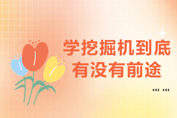 学挖掘机到底有没有前途-挖掘机行业前景如何