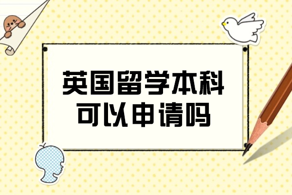 英国留学本科可以申请吗