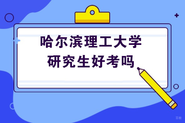 烟台哈尔滨理工大学研究生好考吗
