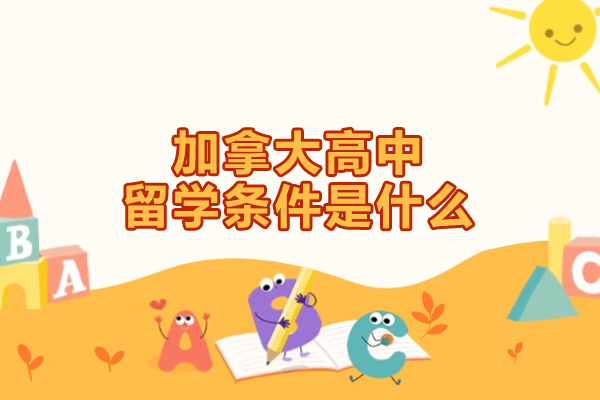 加拿大高中留学条件是什么