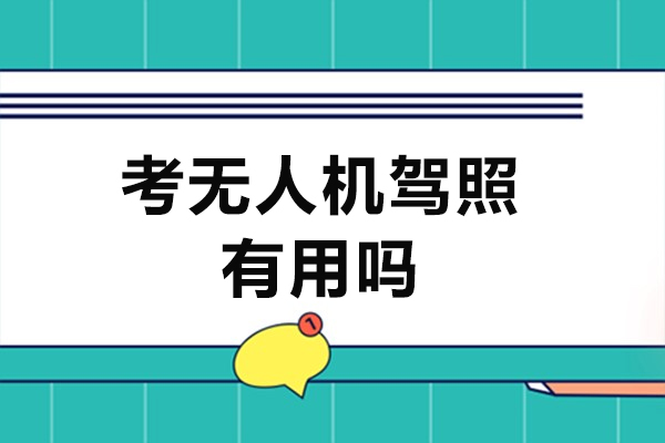 考无人机驾照有用吗-考无人机驾照有什么好处