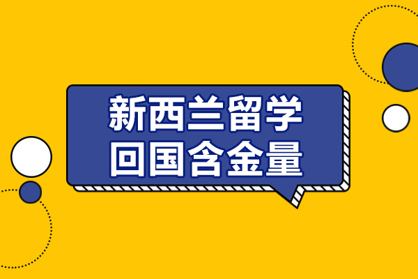 新西兰留学回国含金量-新西兰留学文凭在国内的认可度如何